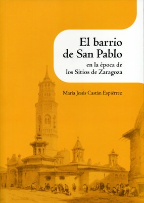 La Institución Fernando el Católico de la DPZ edita un libro sobre el barrio de San Pablo en la época de los Sitios de Zaragoza